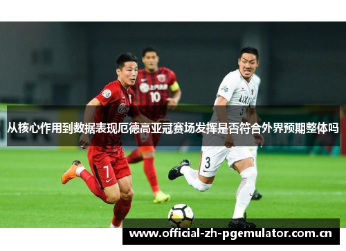 从核心作用到数据表现厄德高亚冠赛场发挥是否符合外界预期整体吗 从核心作用到数据表现厄德高亚冠赛场发挥是否符合外界预期整体吗